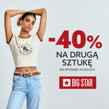– 40% NA DRUGĄ SZTUKĘ W BIG STAR